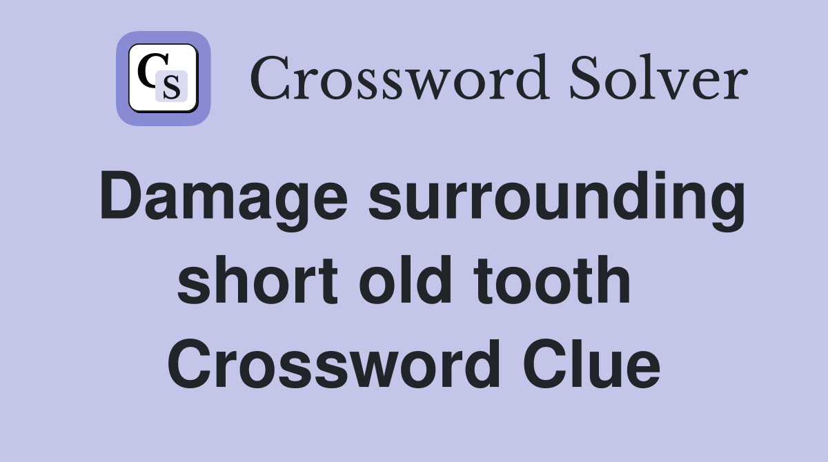 Damage surrounding short old tooth  Crossword Clue