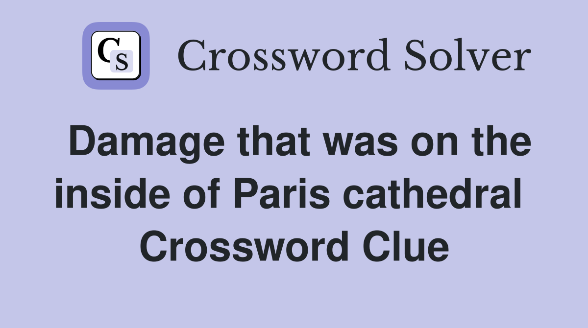 Damage that was on the inside of Paris cathedral  Crossword Clue