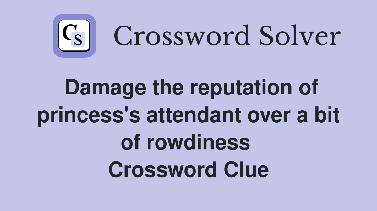 Damage the reputation of princess's attendant over a bit of rowdiness  Crossword Clue