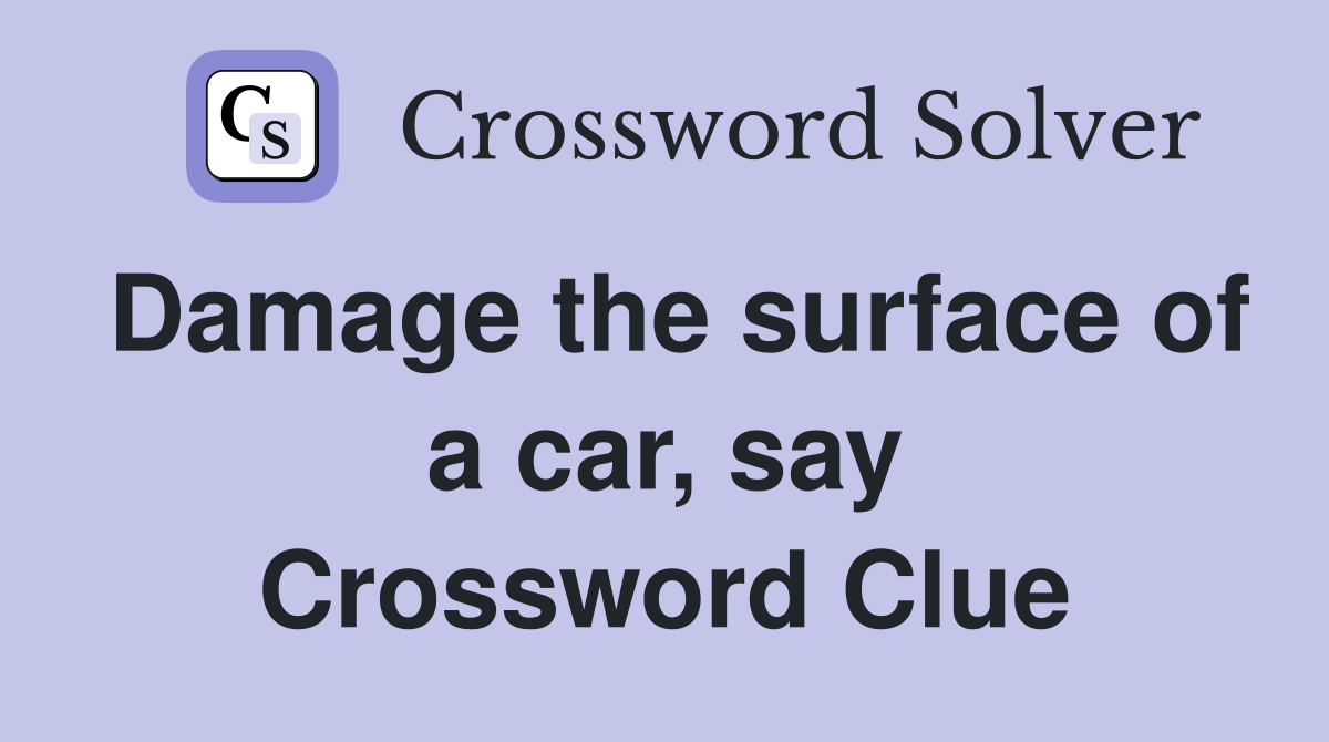 Damage the surface of a car, say Crossword Clue