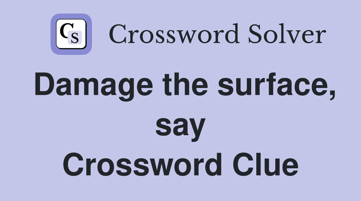 Damage the surface, say Crossword Clue