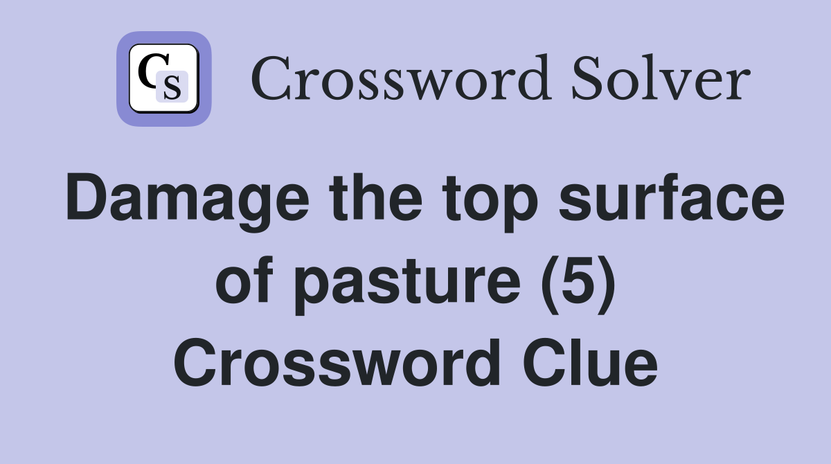 Damage the top surface of pasture (5) Crossword Clue
