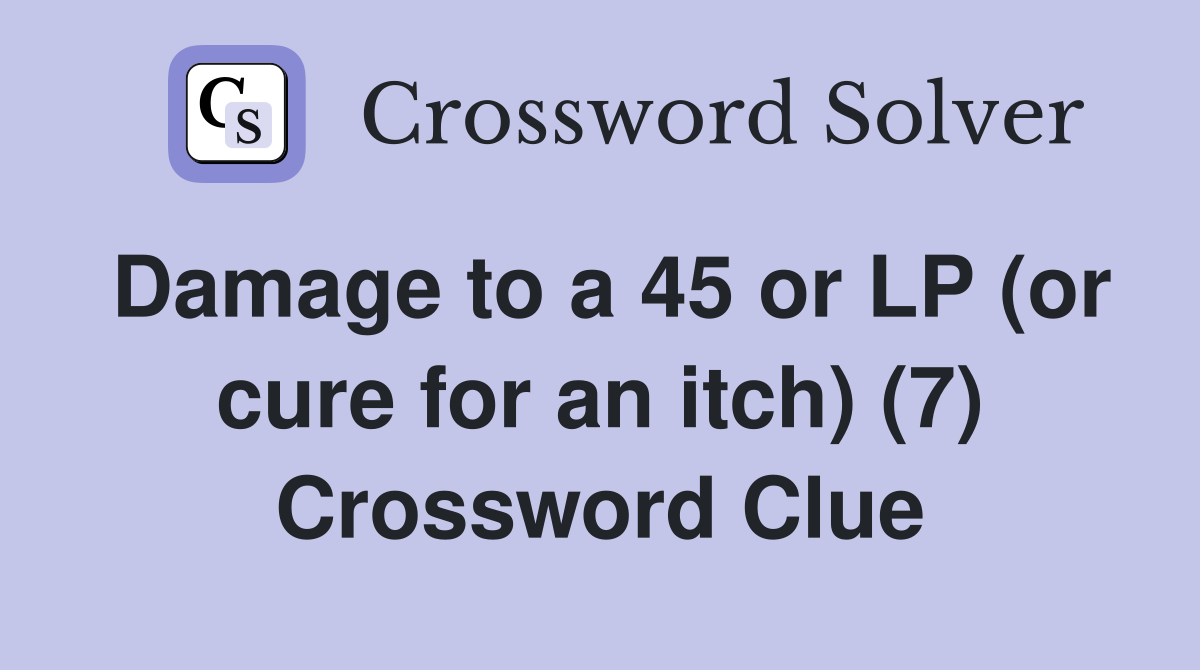 Damage to a 45 or LP (or cure for an itch) (7) Crossword Clue