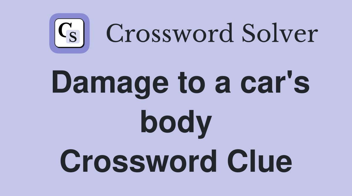 Damage to a car's body Crossword Clue
