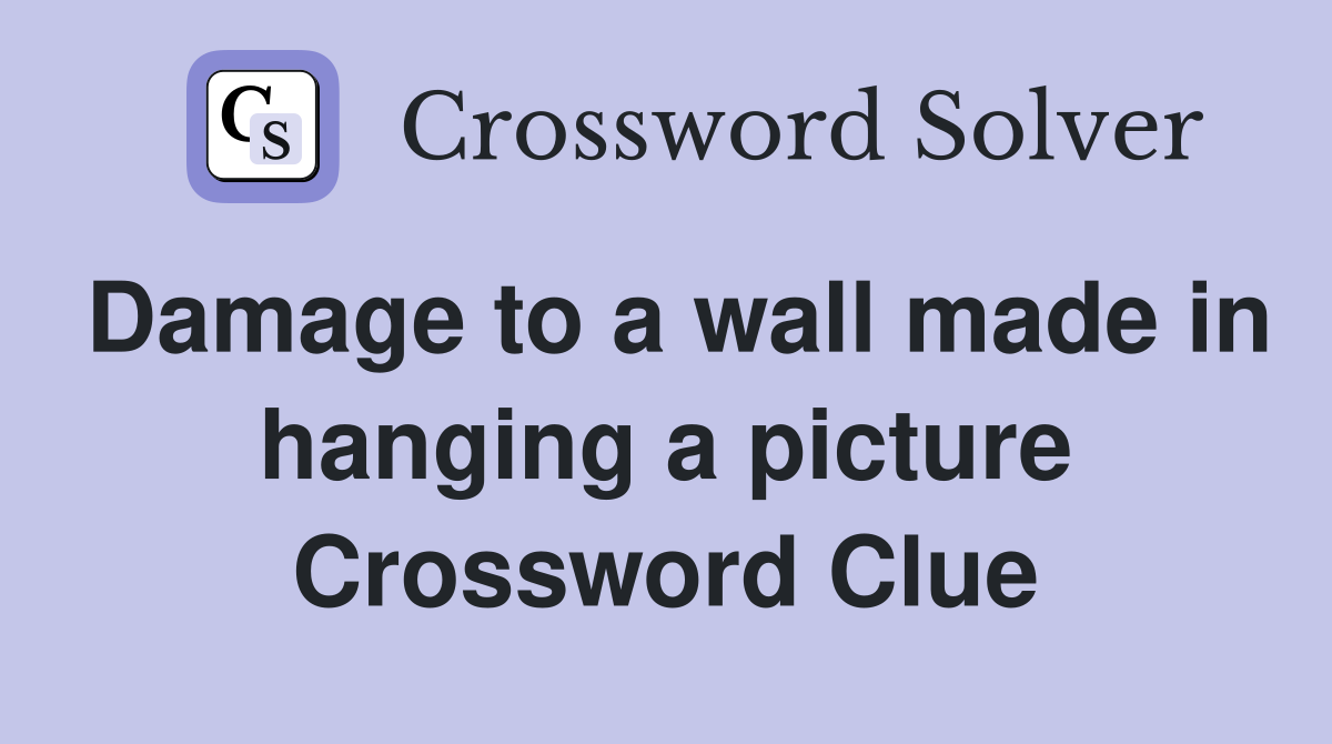 Damage to a wall made in hanging a picture Crossword Clue