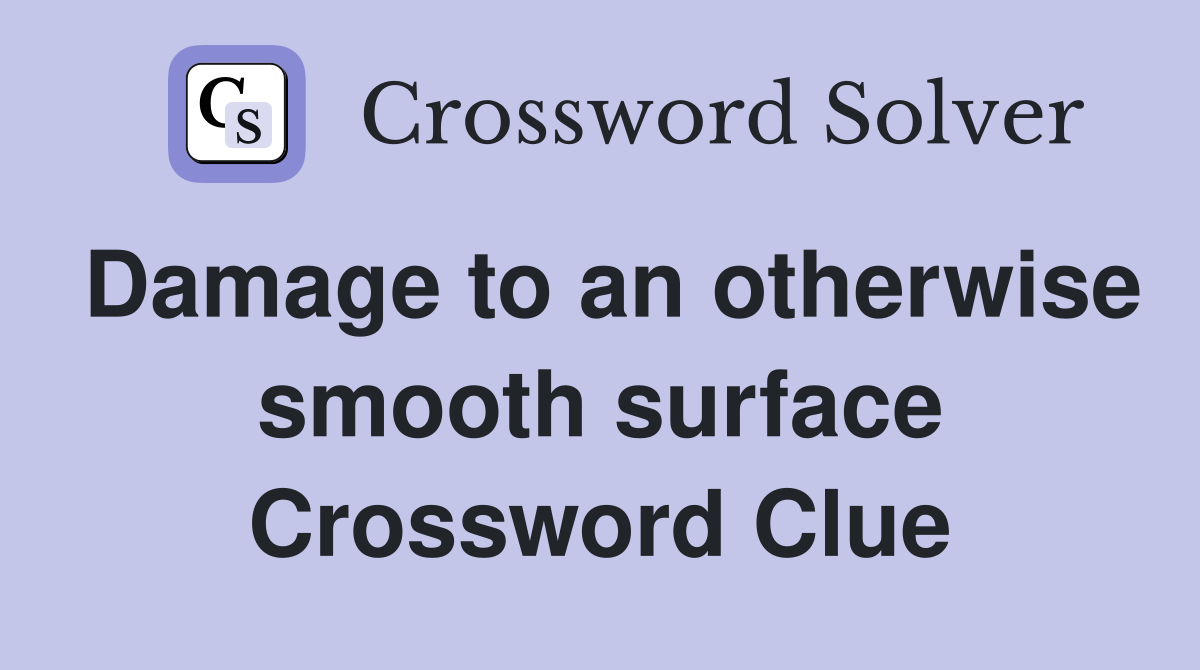 Damage to an otherwise smooth surface Crossword Clue