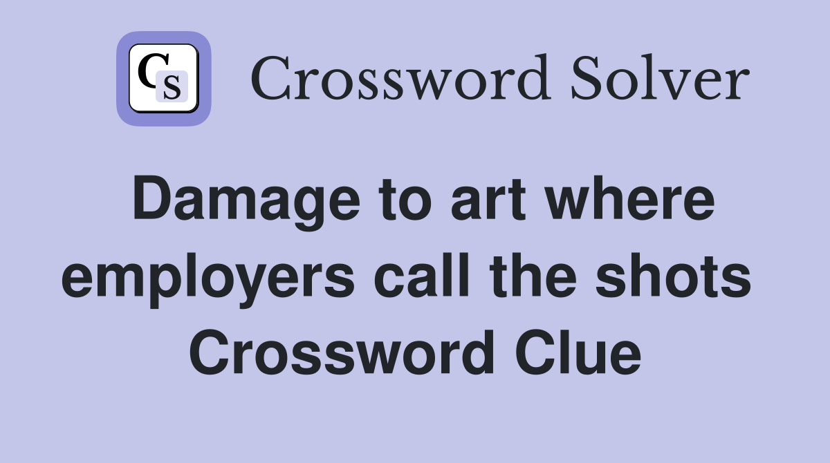Damage to art where employers call the shots  Crossword Clue