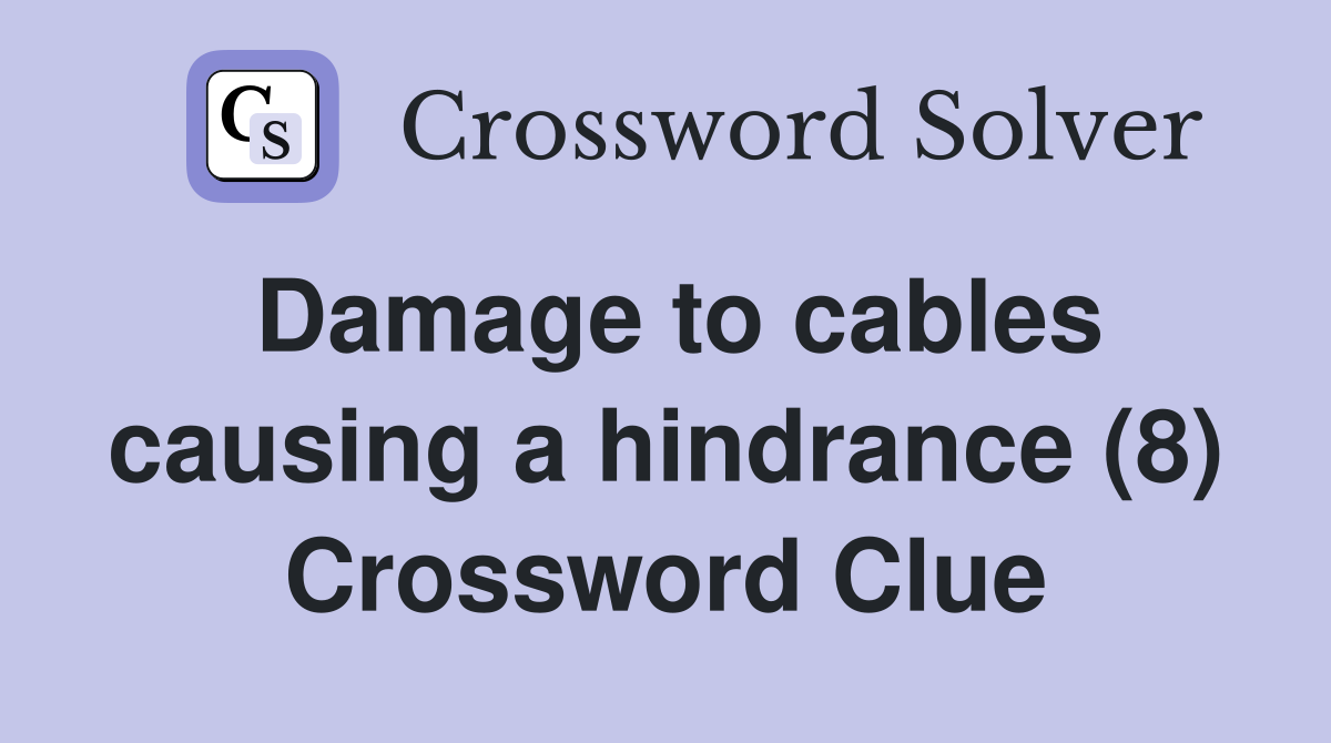 Damage to cables causing a hindrance (8) Crossword Clue