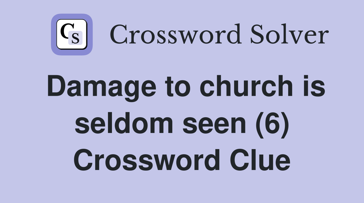 Damage to church is seldom seen (6) Crossword Clue