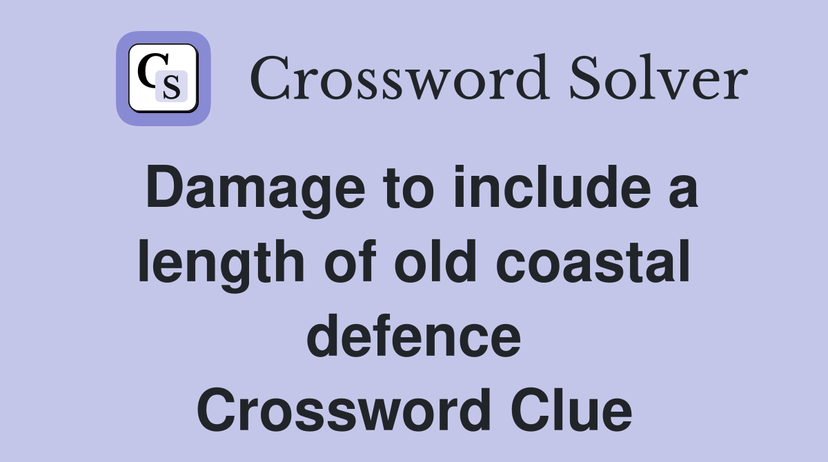 Damage to include a length of old coastal defence Crossword Clue