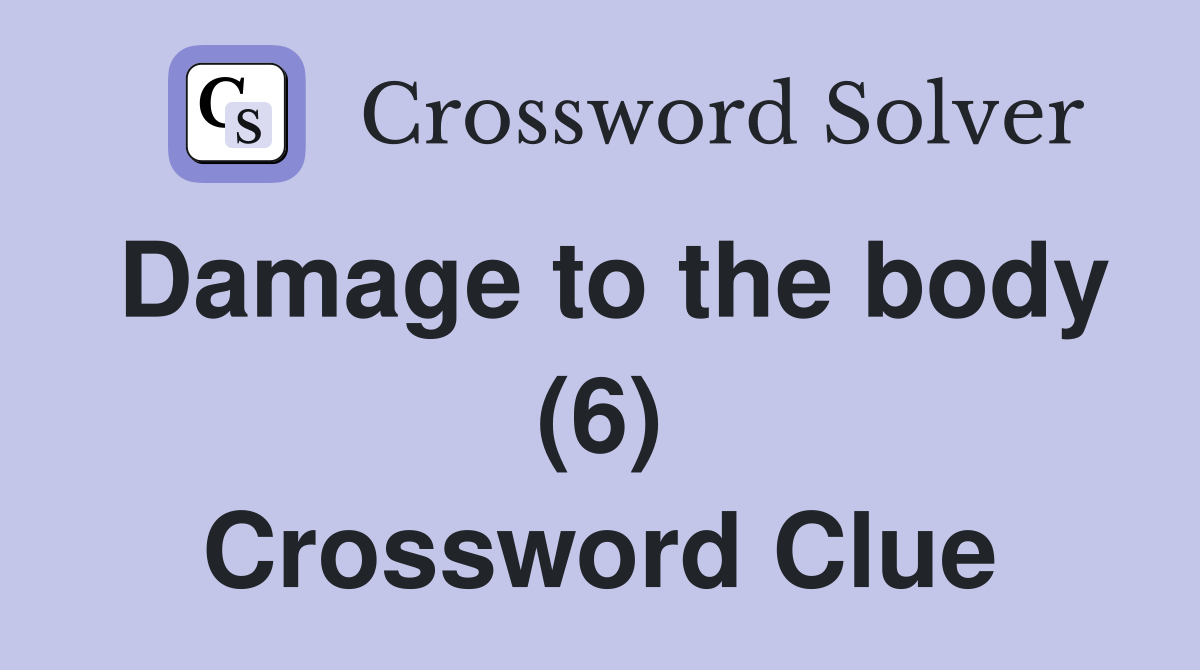 Damage to the body (6) Crossword Clue