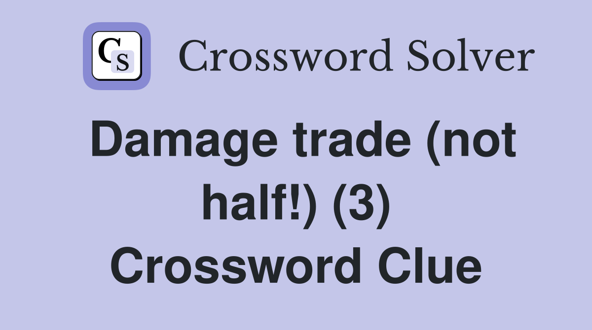 Damage trade (not half!) (3) Crossword Clue