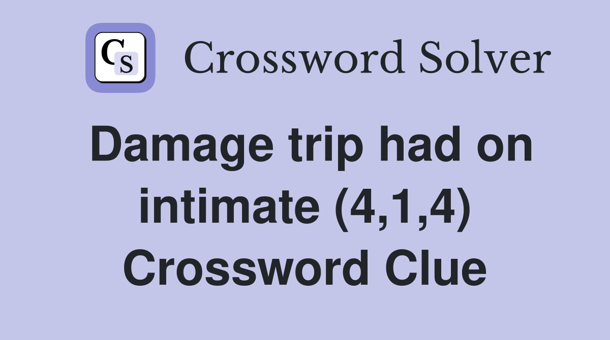 Damage trip had on intimate (4,1,4) Crossword Clue