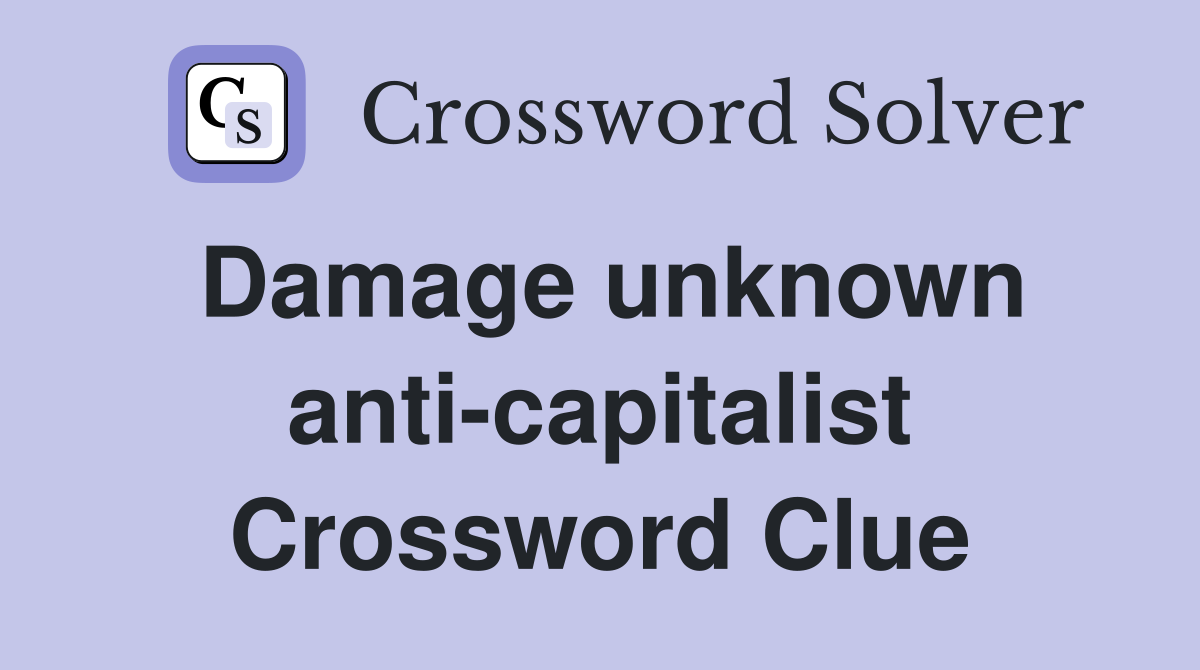 Damage unknown anti-capitalist Crossword Clue