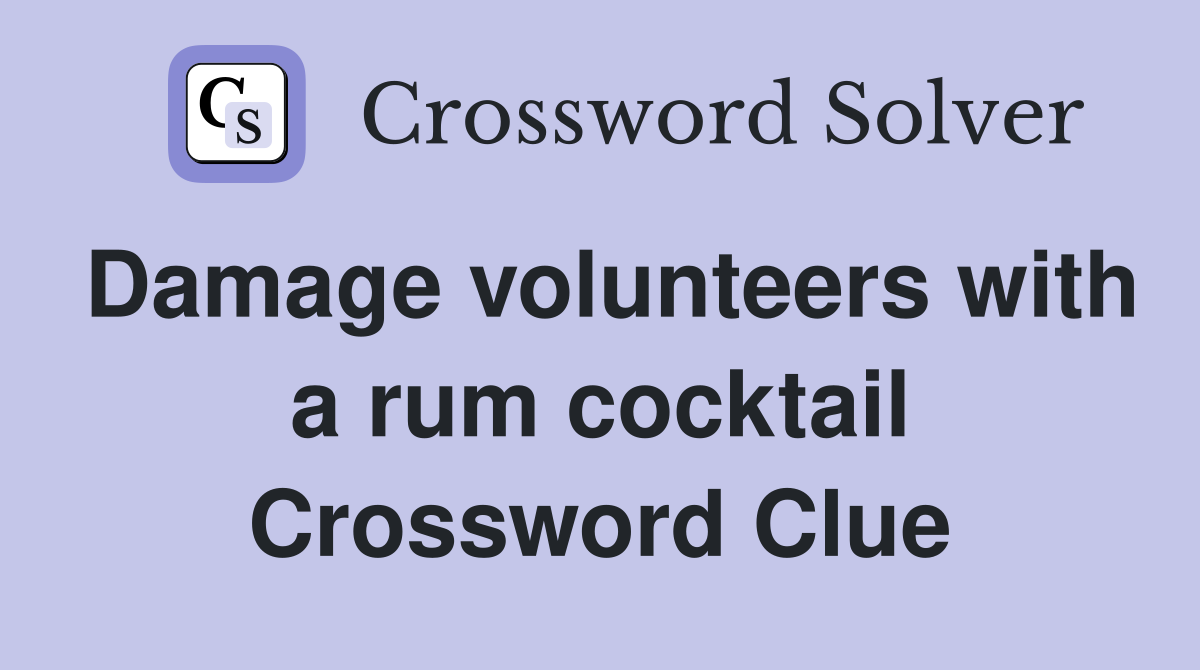 Damage volunteers with a rum cocktail Crossword Clue