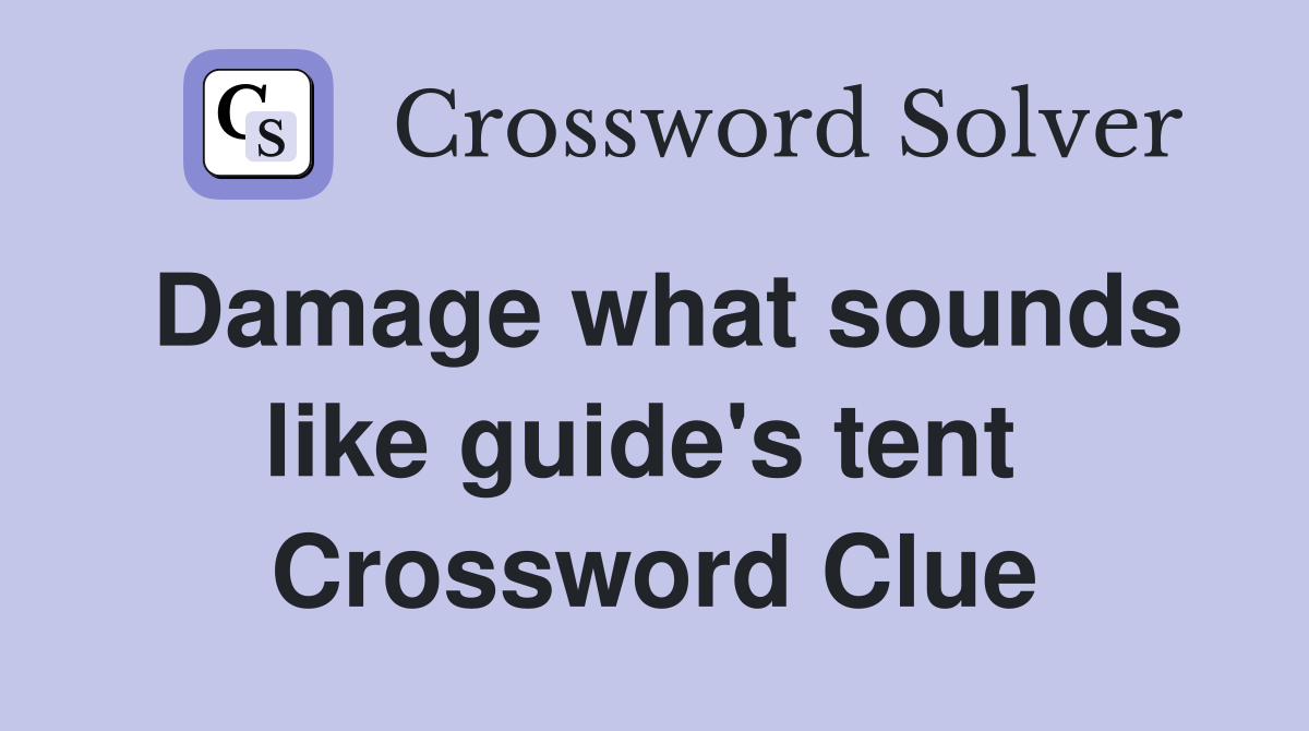 Damage what sounds like guide's tent  Crossword Clue