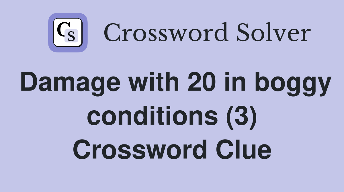 Damage with 20 in boggy conditions (3) Crossword Clue Answers