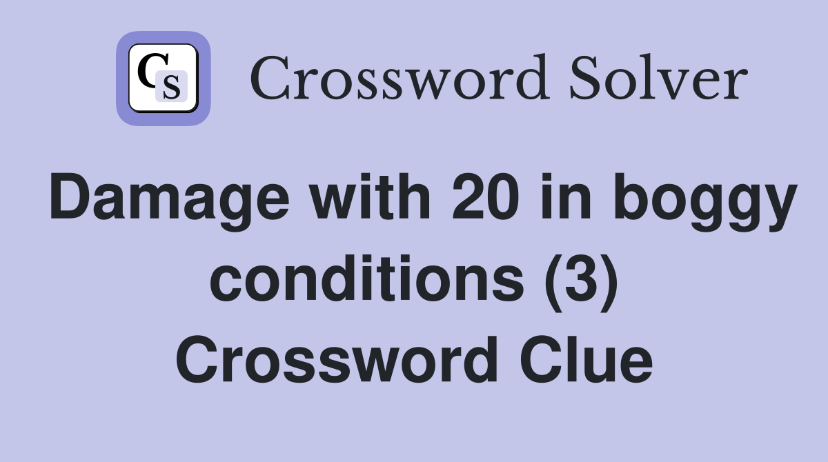 Damage with 20 in boggy conditions (3) Crossword Clue