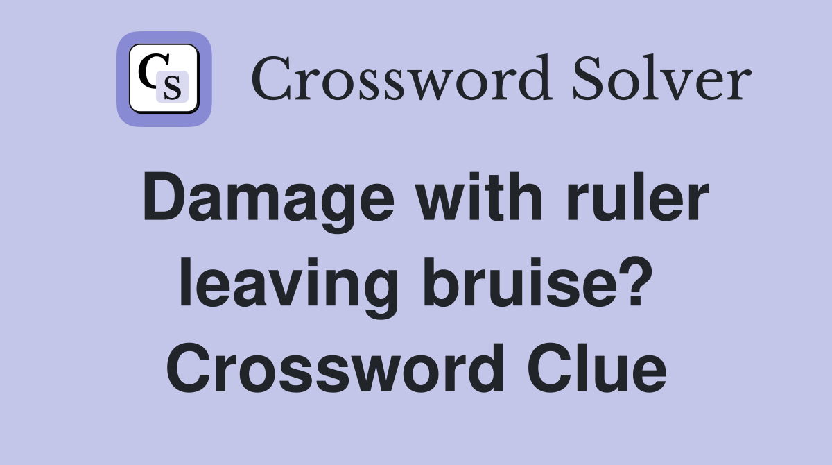 Damage with ruler leaving bruise? Crossword Clue