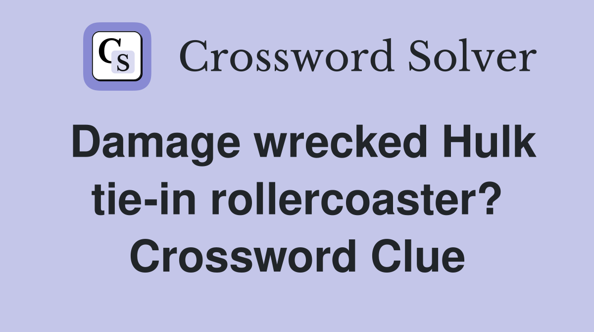 Damage wrecked Hulk tie-in rollercoaster? Crossword Clue