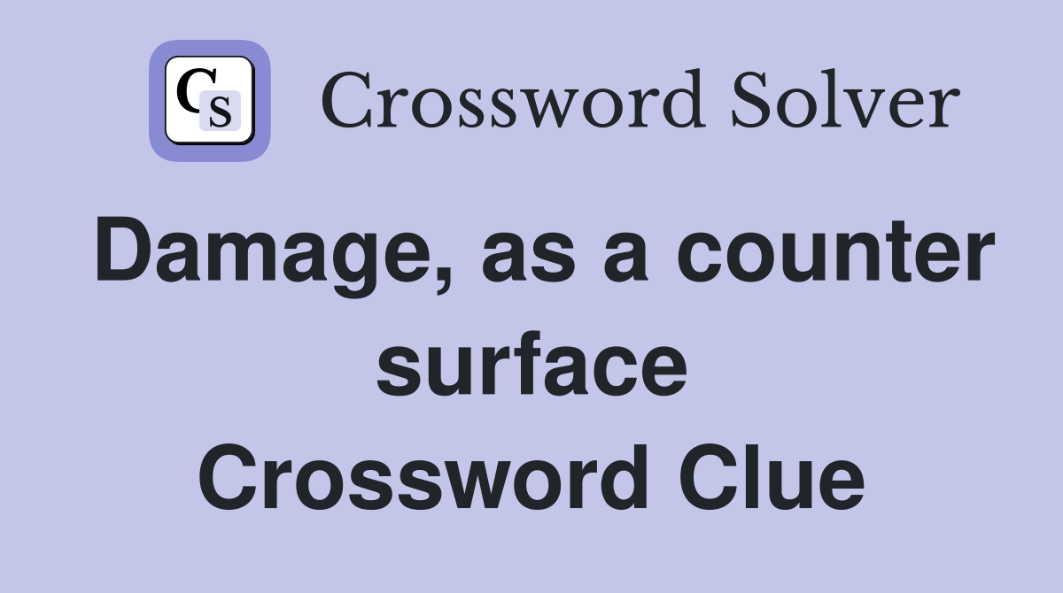 Damage, as a counter surface Crossword Clue