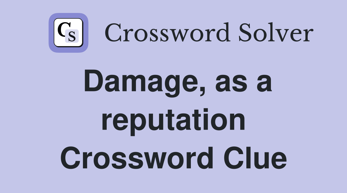 Damage, as a reputation Crossword Clue