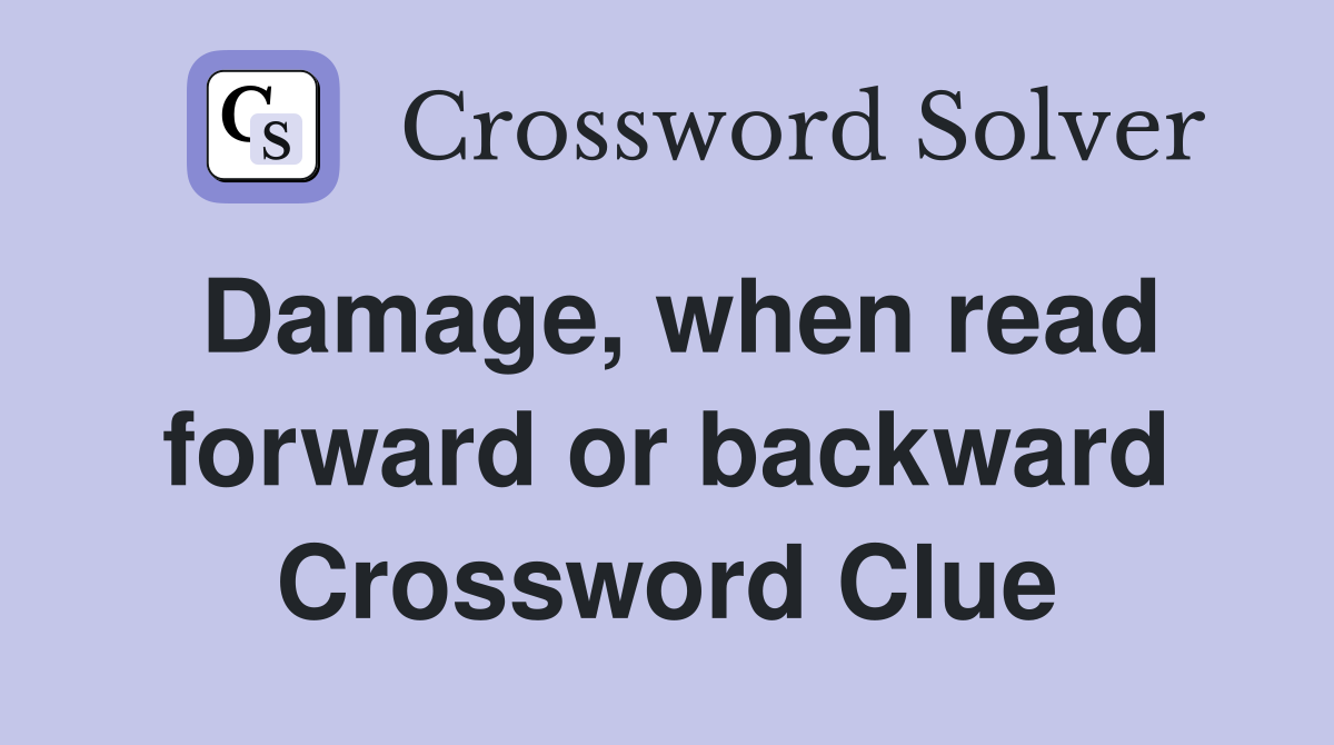 Damage, when read forward or backward Crossword Clue