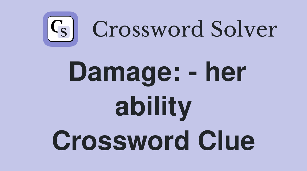 Damage: - her ability Crossword Clue