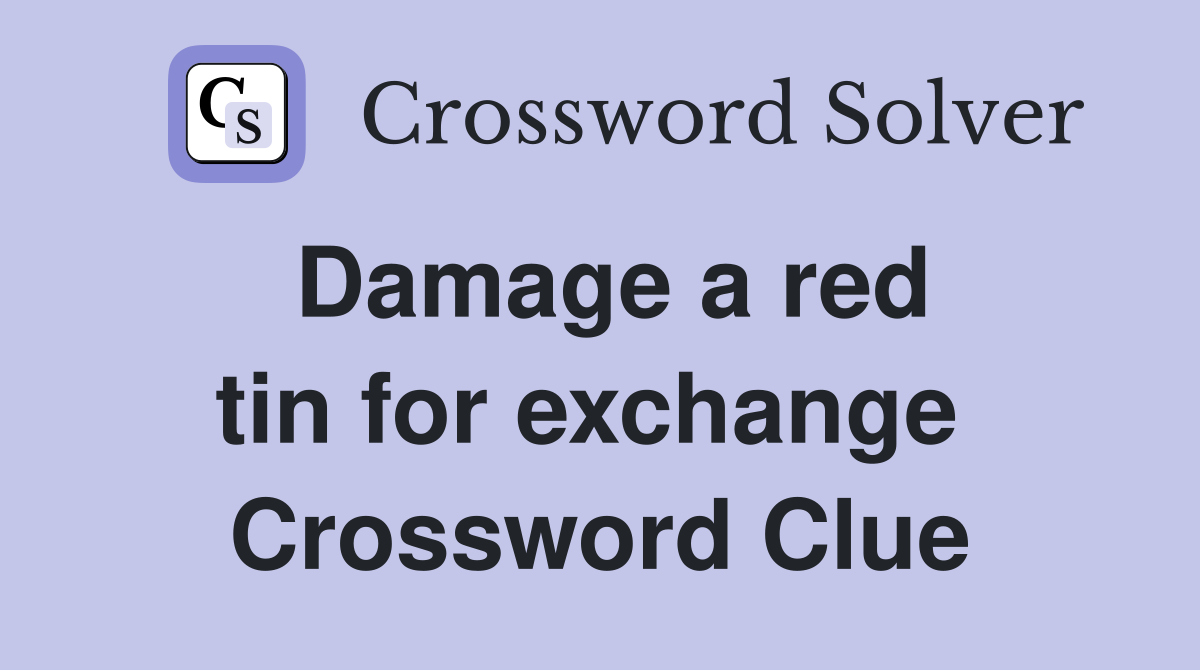 Damage a red tin for exchange  Crossword Clue