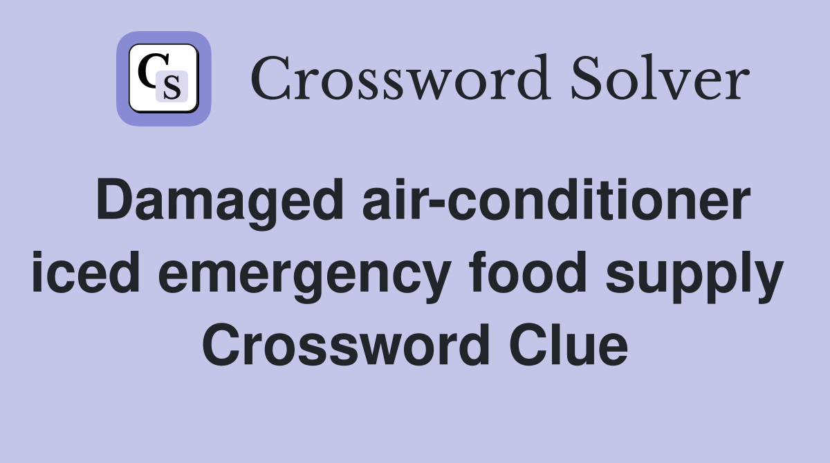 Damaged air-conditioner iced emergency food supply  Crossword Clue