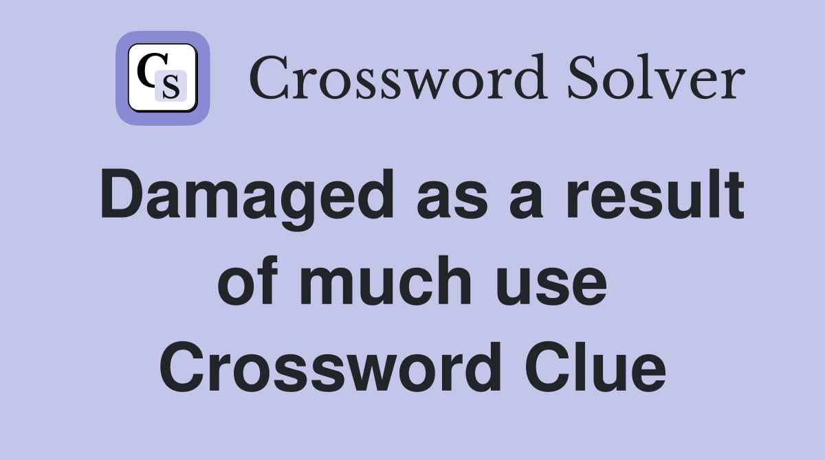 Damaged as a result of much use Crossword Clue