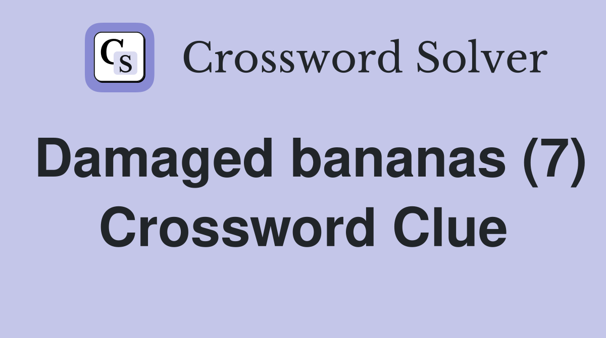 Damaged bananas (7) Crossword Clue