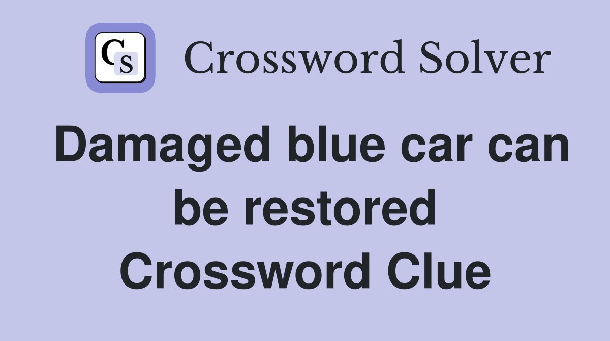 Damaged blue car can be restored Crossword Clue