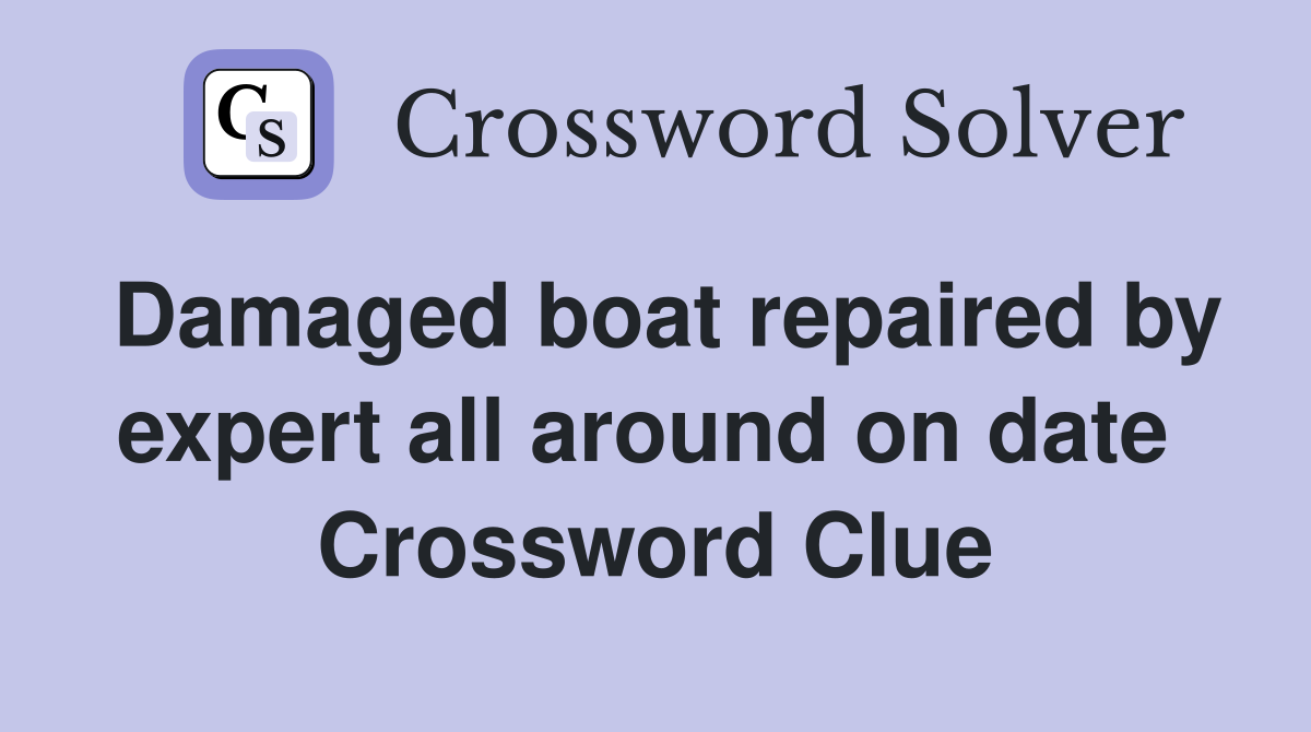 Damaged boat repaired by expert all around on date  Crossword Clue