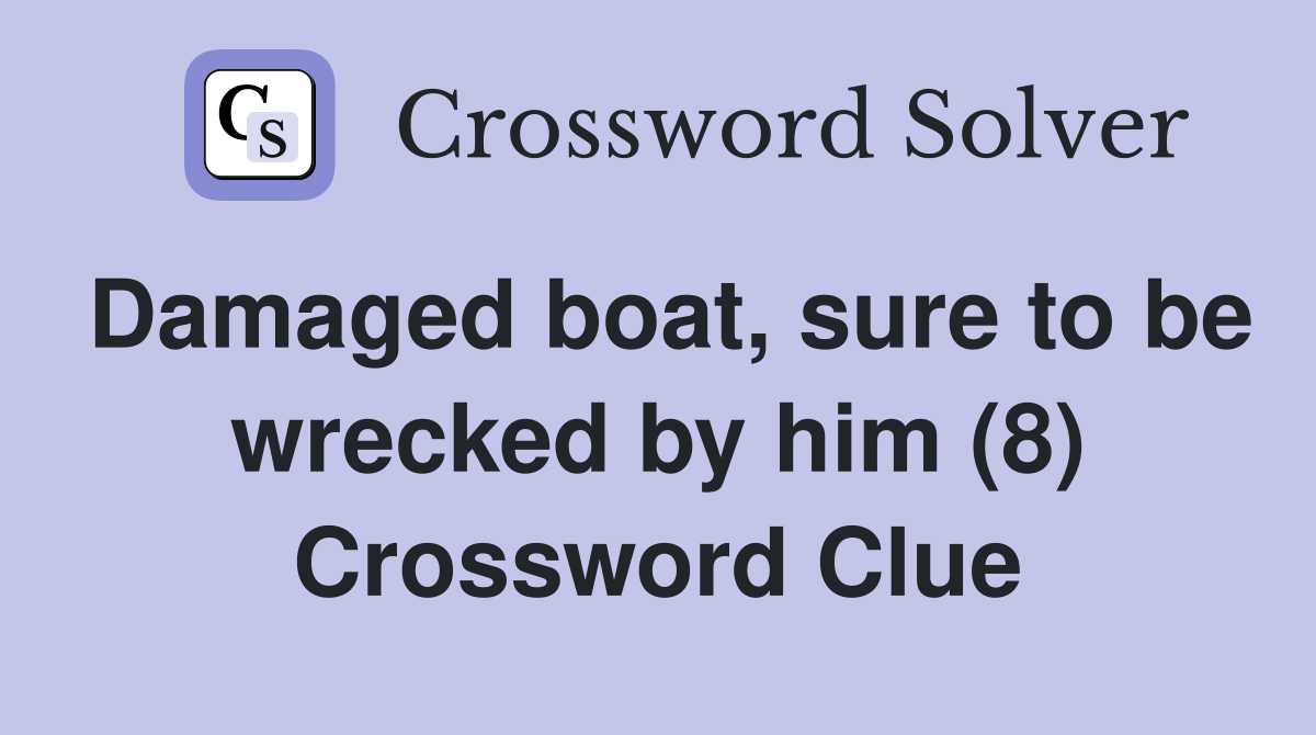 Damaged boat, sure to be wrecked by him (8) Crossword Clue