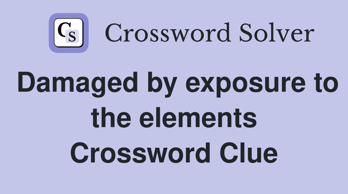 Damaged by exposure to the elements Crossword Clue