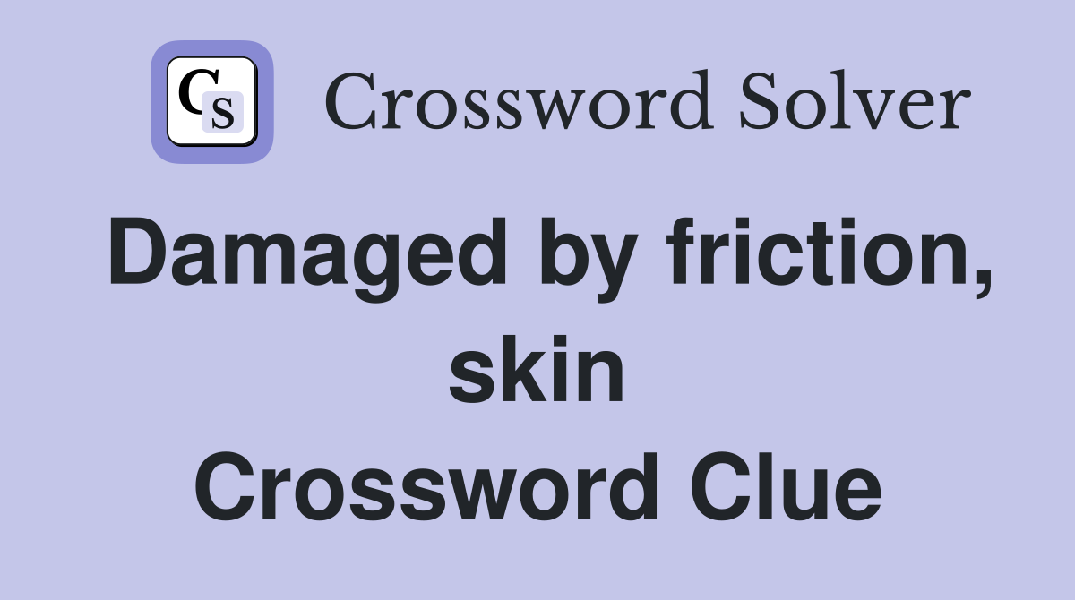 Damaged by friction, skin Crossword Clue