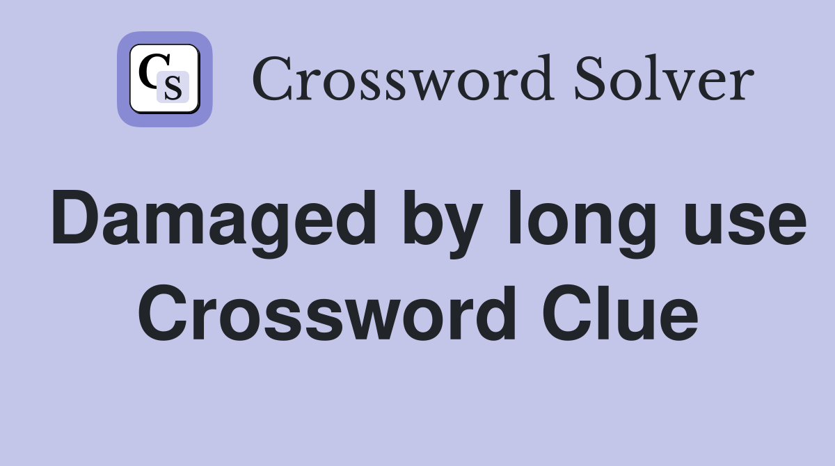 Damaged by long use Crossword Clue