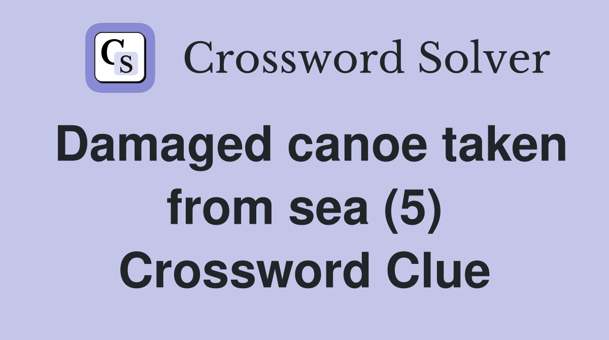 Damaged canoe taken from sea (5) Crossword Clue