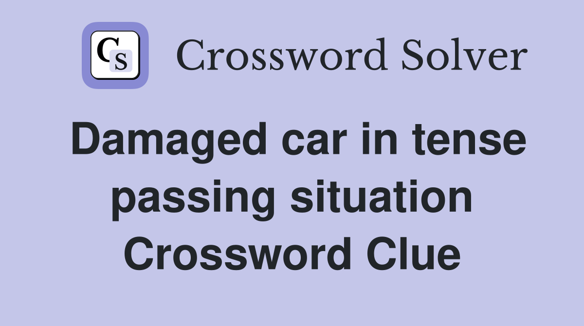 Damaged car in tense passing situation Crossword Clue