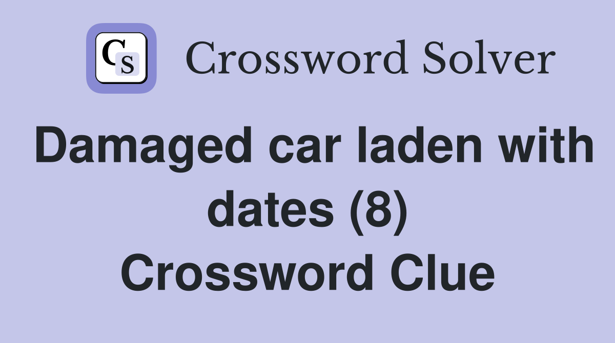 Damaged car laden with dates (8) Crossword Clue