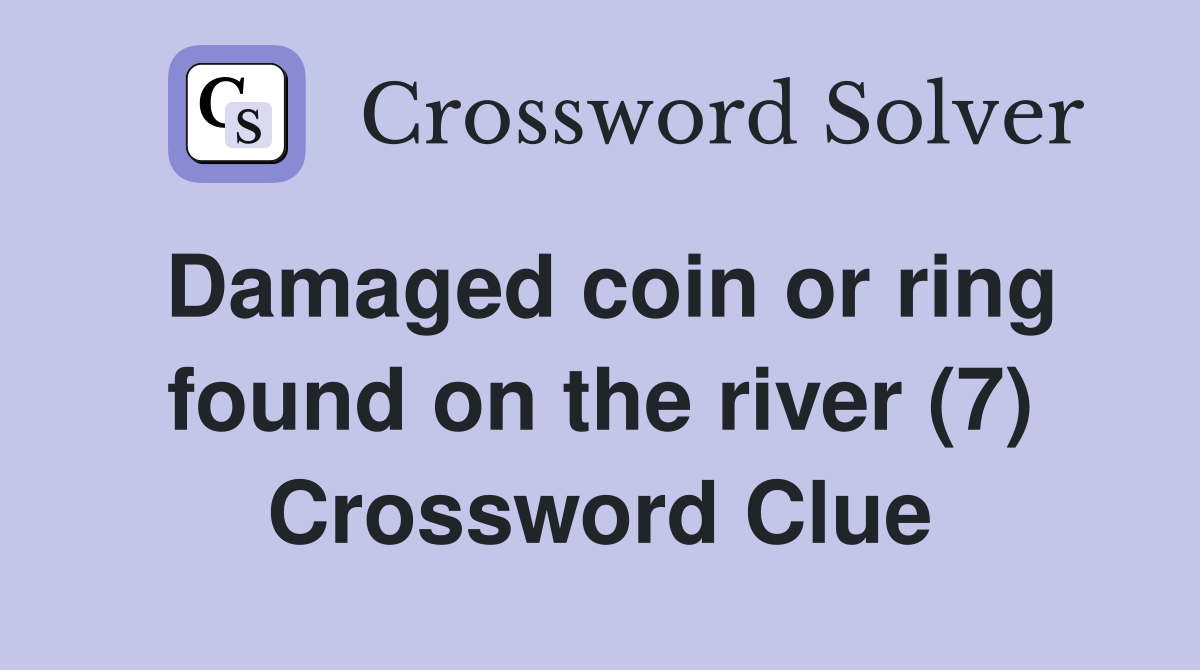 Damaged coin or ring found on the river (7) Crossword Clue