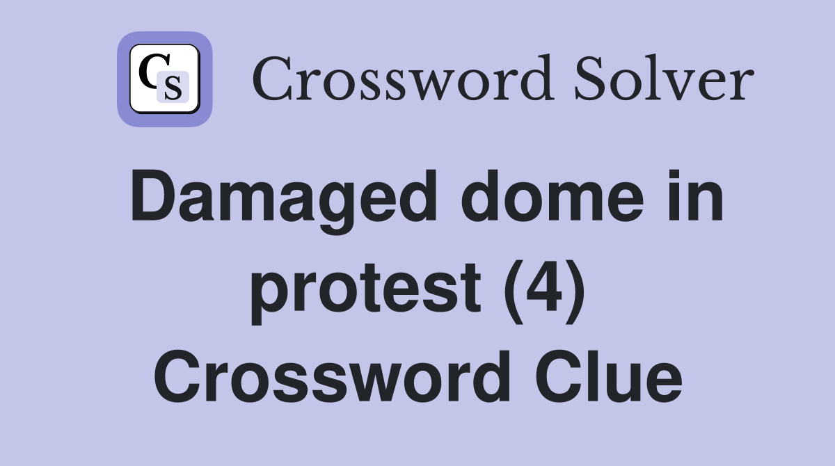 Damaged dome in protest (4) Crossword Clue