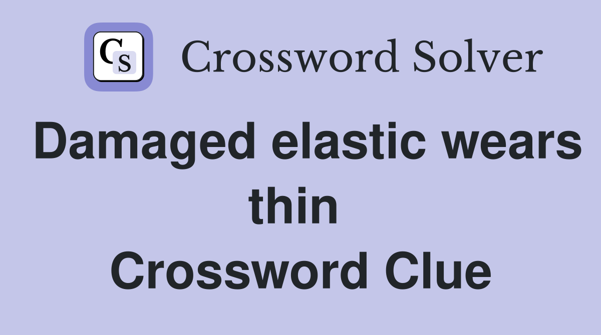 Damaged elastic wears thin  Crossword Clue