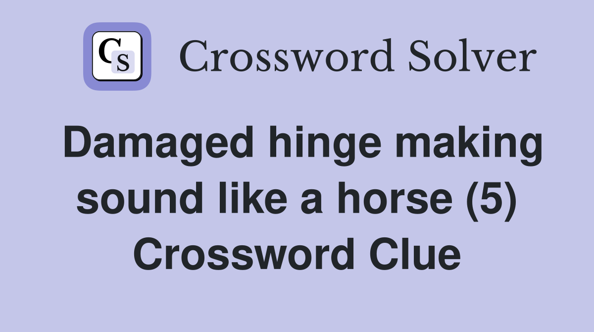 Damaged hinge making sound like a horse (5) Crossword Clue