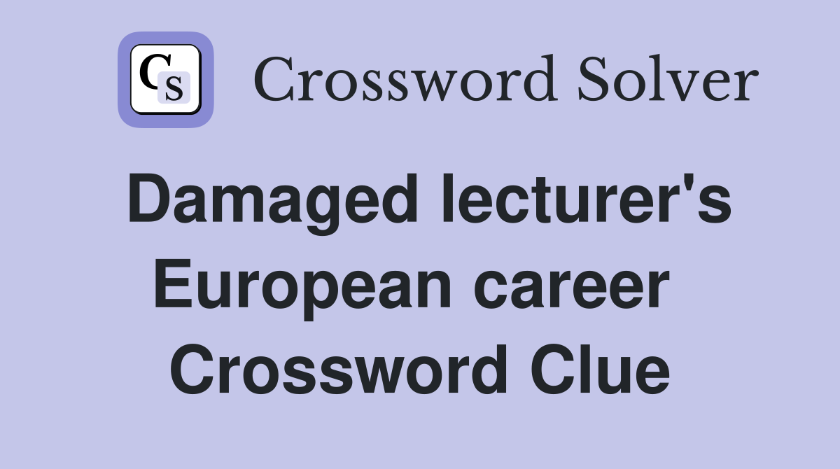 Damaged lecturer's European career  Crossword Clue