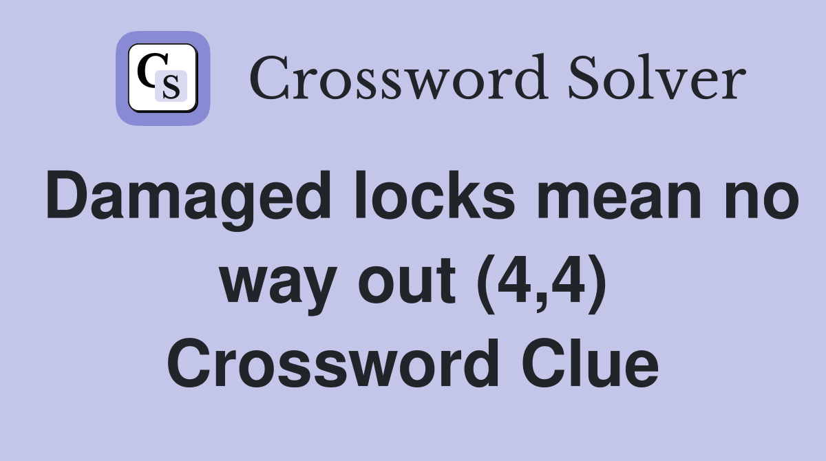 Damaged locks mean no way out (4,4) Crossword Clue