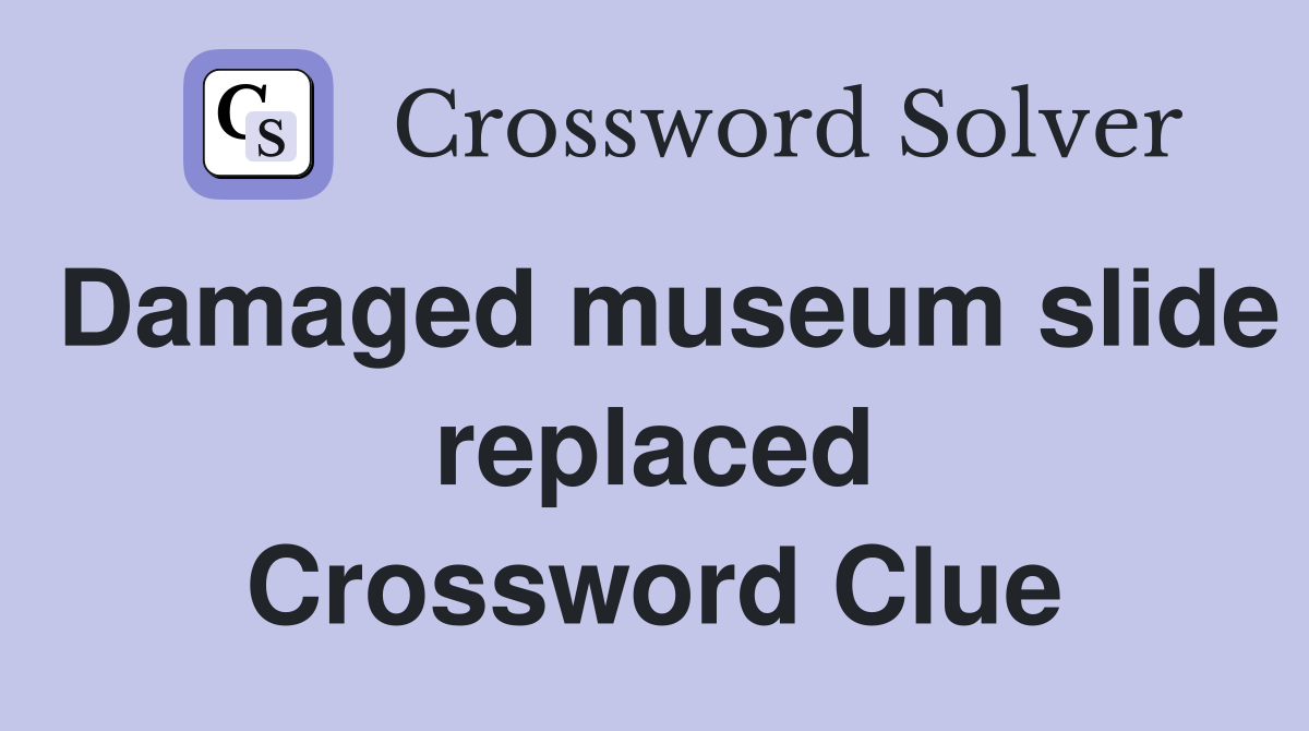 Damaged museum slide replaced Crossword Clue