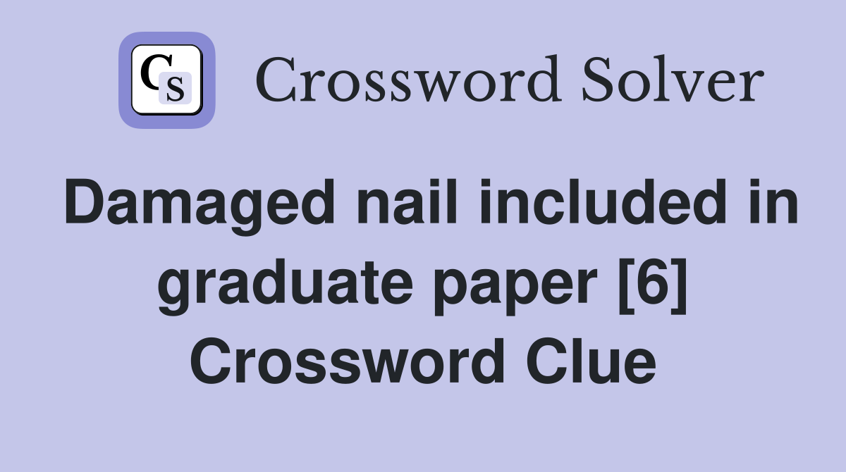 Damaged nail included in graduate paper [6] Crossword Clue