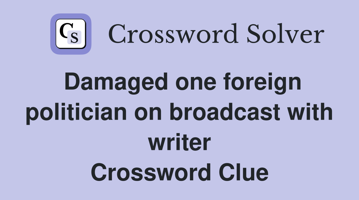 Damaged one foreign politician on broadcast with writer Crossword Clue